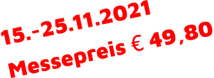 15.-25.11.2021 Messepreis € 49,80
